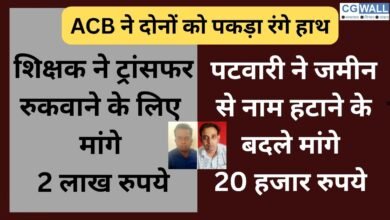 CG NEWS:शिक्षक ने ट्रांसफर रुकवाने के लिए मांगे 2 लाख रुपये ,पटवारी ने जमीन से नाम हटाने के बदले मांगे 20 हजार रुपये –  दोनों को ACB ने पकड़ लिया रंगे हाथ