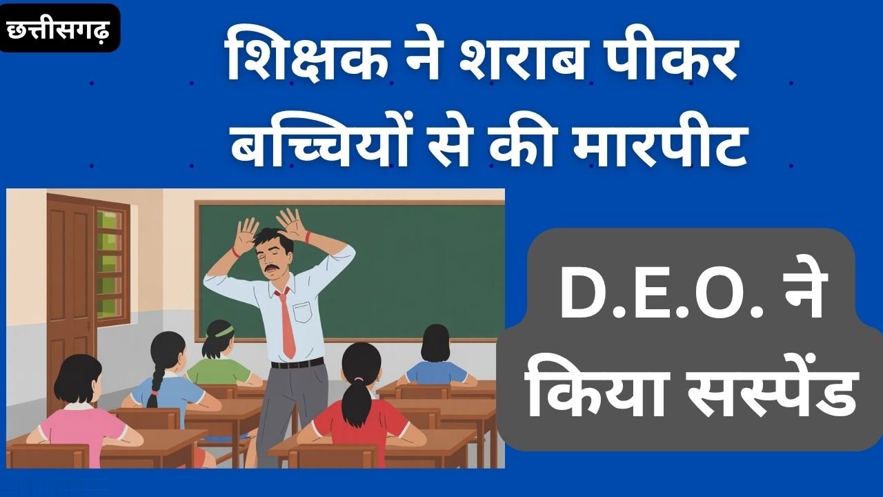 CG NEWS:शिक्षक ने शराब पीकर बच्चियों से की मारपीट, जिला शिक्षा अधिकारी ने किया सस्पेंड CG NEWS:शिक्षक ने शराब पीकर बच्चियों से की मारपीट, जिला शिक्षा अधिकारी ने किया सस्पेंड