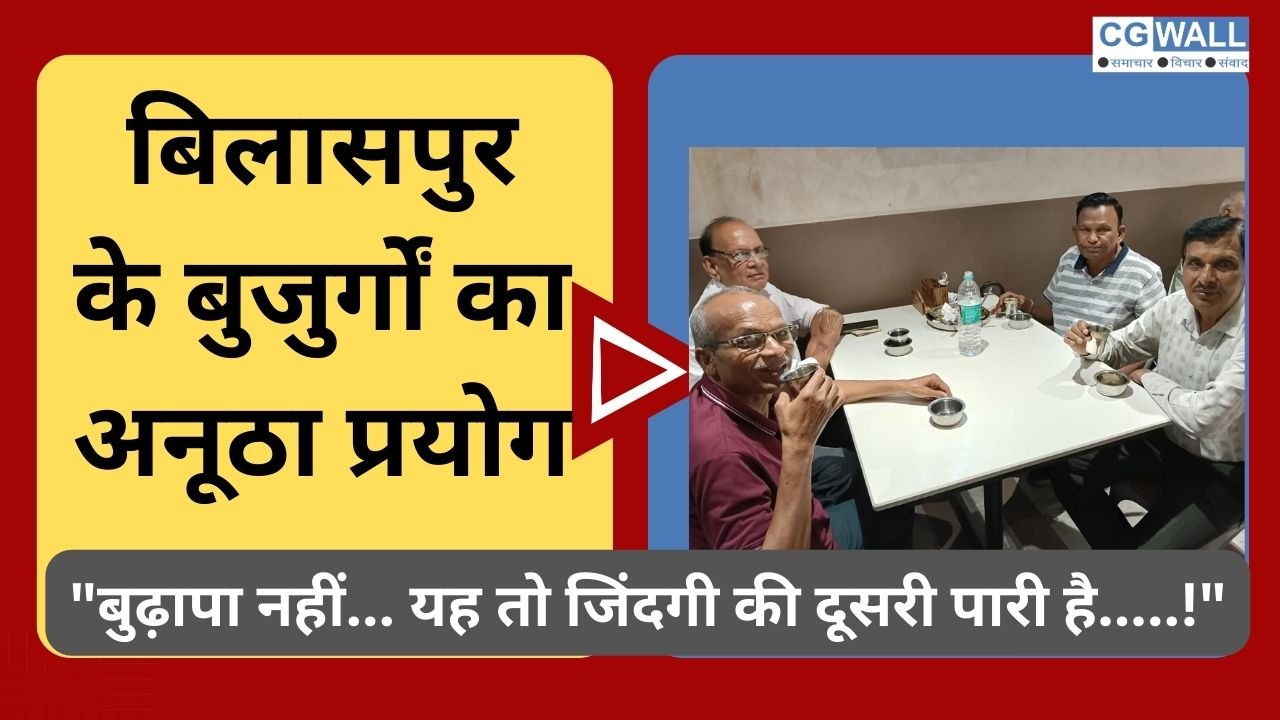 CG NEWS:बिलासपुर के बुजुर्गों का अनूठा प्रयोग -“बुढ़ापा नहीं… यह तो जिंदगी की दूसरी पारी है…..!”