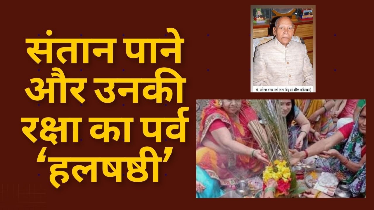 संतान पाने और उनकी रक्षा का पर्व हलषष्ठी – डॉ. पालेश्वर प्रसाद शर्मा संतान पाने और उनकी रक्षा का पर्व हलषष्ठी – डॉ. पालेश्वर प्रसाद शर्मा