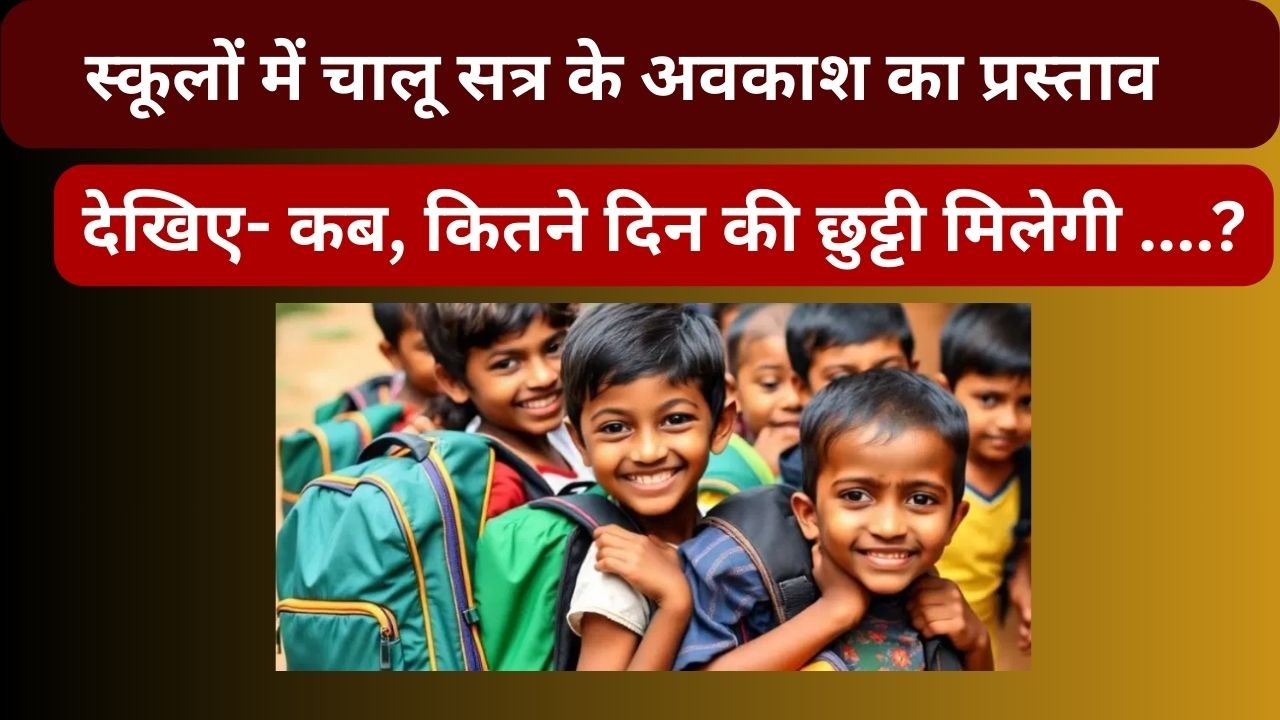स्कूलों में चालू सत्र के अवकाश का प्रस्ताव, देखिए- कब, कितने दिन की छुट्टी मिलेगी ….?