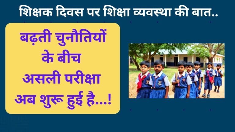 शिक्षक दिवस पर शिक्षा व्यवस्था की बात – बढ़ती चुनौतियों के बीच असली परीक्षा अब शुरू हुई है…!
