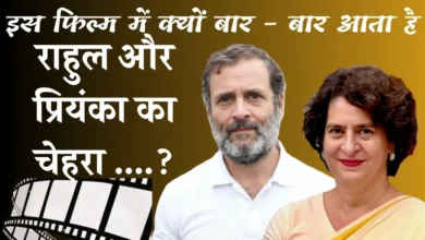 इस फिल्म में क्यों बार – बार आता है राहुल और प्रियंका का चेहरा ….?