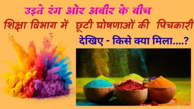 उड़ते रंग और अबीर के बीच शिक्षा विभाग में  छूटी घोषणाओं की  पिचकारी , देखिए – किसे क्या मिला….?