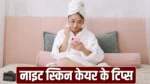 Skin Care – स्किन नाइट स्किन केयर में न करें ये गलतियां, त्वचा को हो सकता है नुकसान,बरते सावधानियाँ